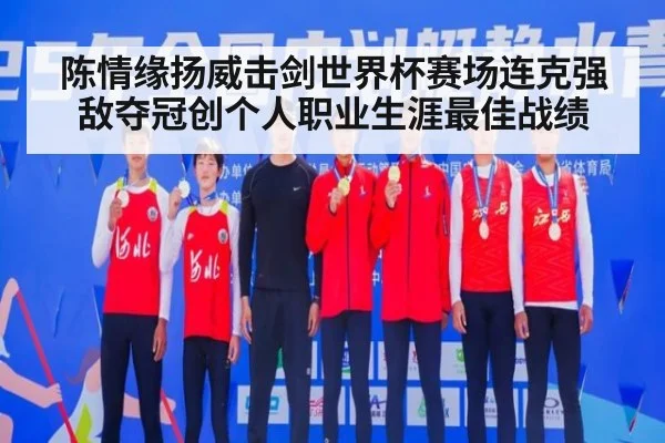 陈情缘扬威击剑世界杯赛场连克强敌夺冠创个人职业生涯最佳战绩