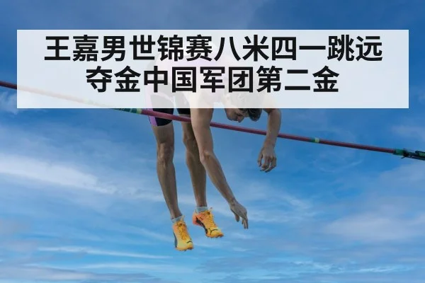 王嘉男世锦赛八米四一跳远夺金中国军团第二金