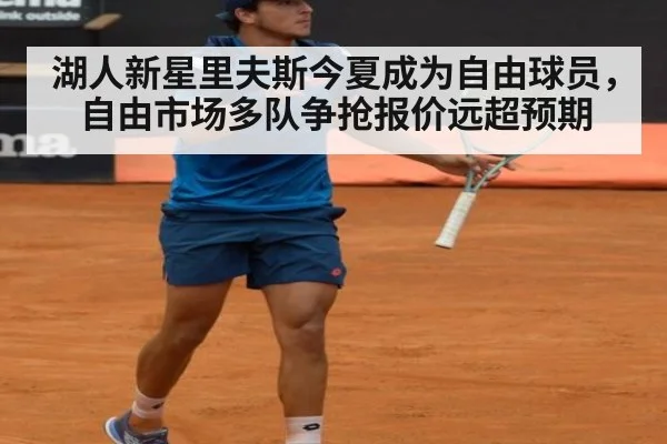 湖人新星里夫斯今夏成为自由球员，自由市场多队争抢报价远超预期