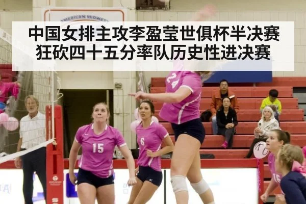 中国女排主攻李盈莹世俱杯半决赛狂砍四十五分率队历史性进决赛